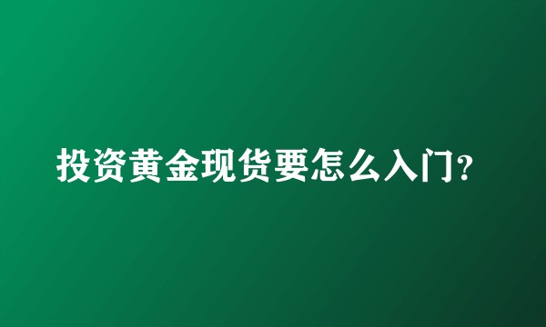 投资黄金现货要怎么入门?