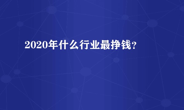 2020年什么行业最挣钱？