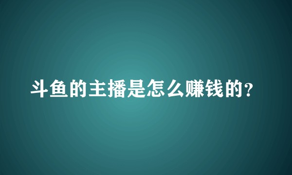 斗鱼的主播是怎么赚钱的？