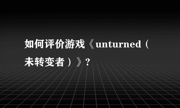如何评价游戏《unturned（未转变者）》?