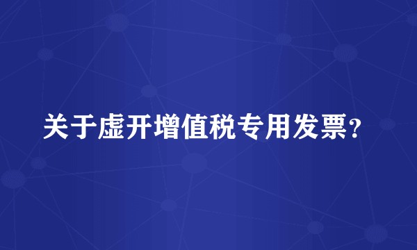 关于虚开增值税专用发票？