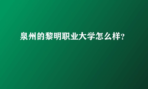 泉州的黎明职业大学怎么样？
