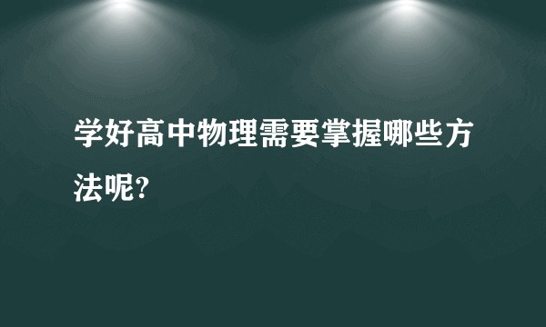 学好高中物理需要掌握哪些方法呢?
