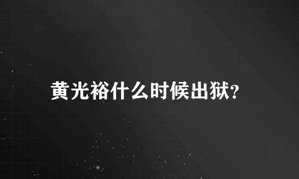 黄光裕什么时候出狱？