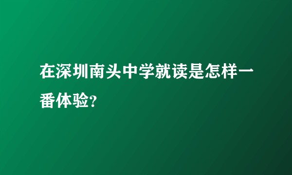在深圳南头中学就读是怎样一番体验？