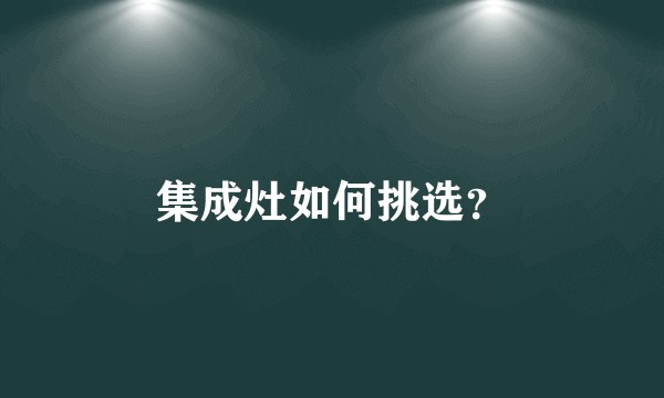集成灶如何挑选？