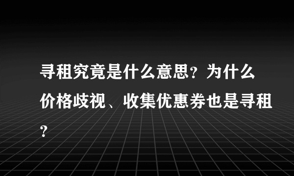 寻租究竟是什么意思?为什么价格歧视、收集优惠券也是寻租?