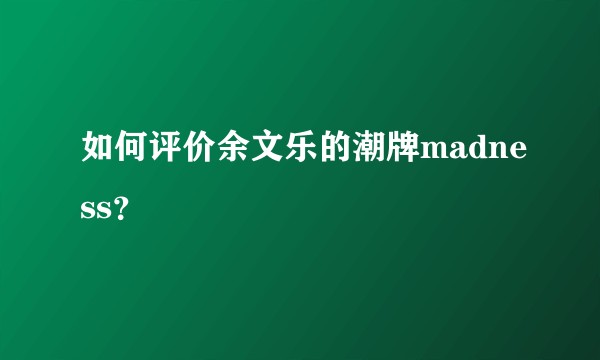如何评价余文乐的潮牌madness？