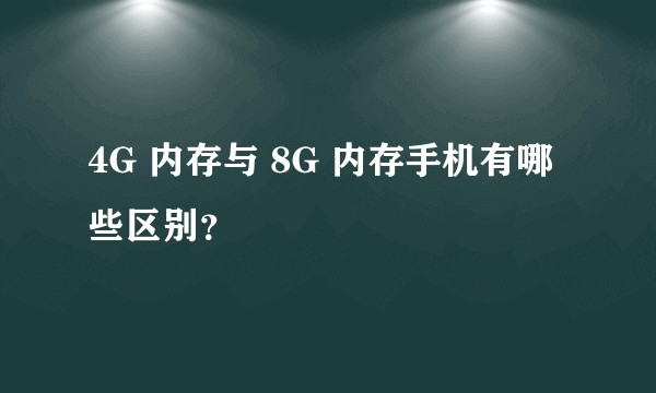 4G 内存与 8G 内存手机有哪些区别？