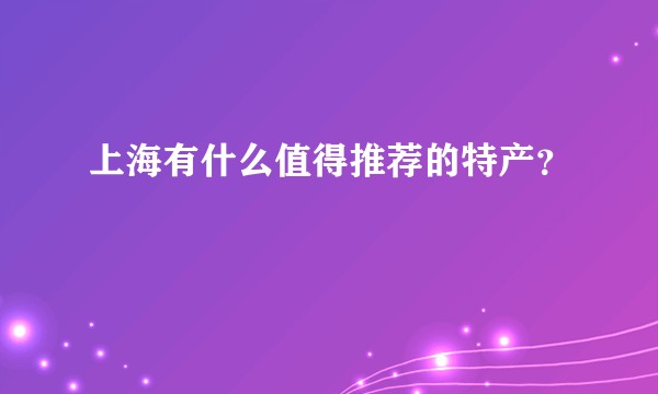 上海有什么值得推荐的特产?