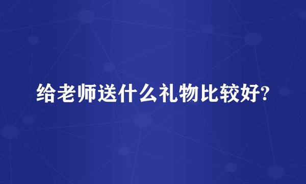 给老师送什么礼物比较好?