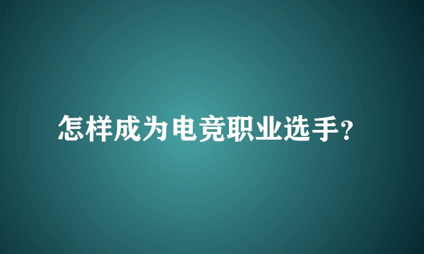 怎样成为电竞职业选手？