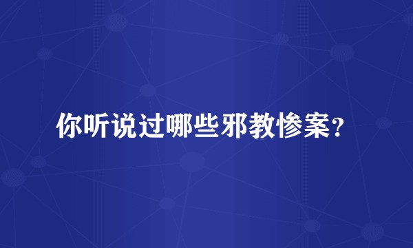 你听说过哪些邪教惨案？