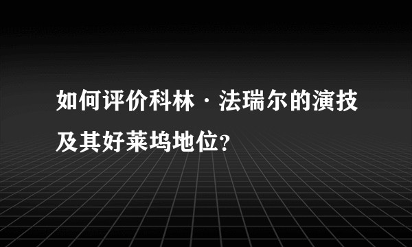如何评价科林·法瑞尔的演技及其好莱坞地位？