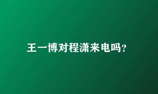 王一博对程潇来电吗？
