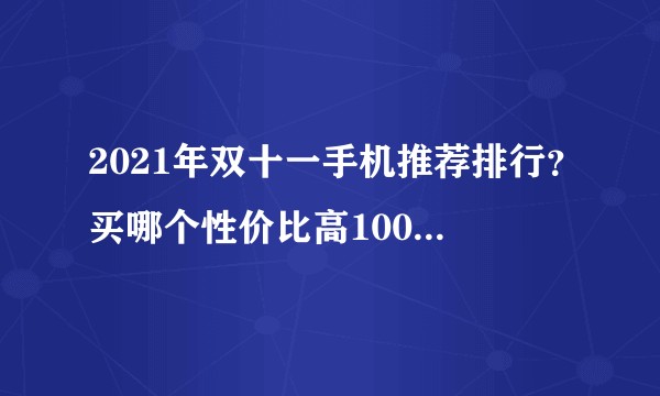 2021年双十一手机推荐排行？买哪个性价比高1000-2000元？