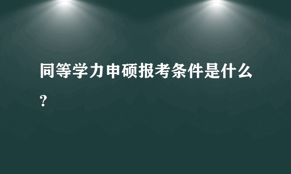 同等学力申硕报考条件是什么？