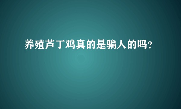 养殖芦丁鸡真的是骗人的吗？