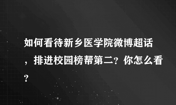 如何看待新乡医学院微博超话，排进校园榜帮第二？你怎么看？