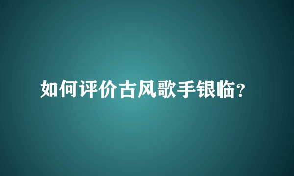 如何评价古风歌手银临？