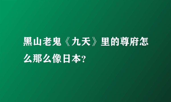 黑山老鬼《九天》里的尊府怎么那么像日本？