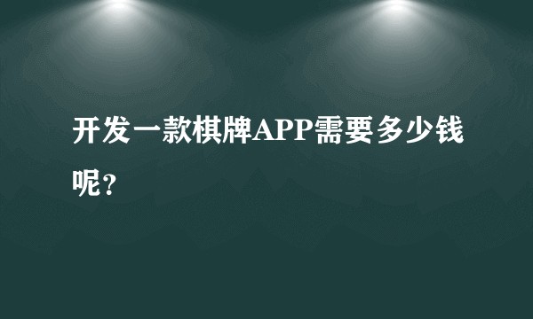 开发一款棋牌APP需要多少钱呢？