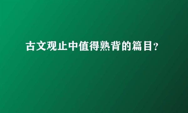 古文观止中值得熟背的篇目?
