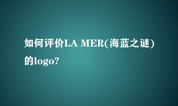 如何评价LA MER(海蓝之谜)的logo?