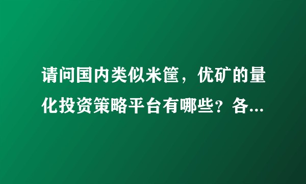 请问国内类似米筐，优矿的量化投资策略平台有哪些？各自的优势在哪里？
