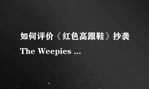 如何评价《红色高跟鞋》抄袭The Weepies 的《Take It From Me》这首歌？