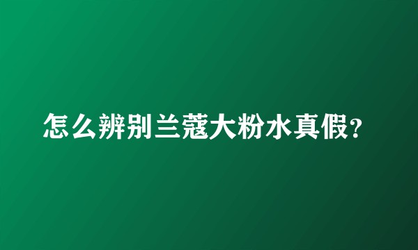 怎么辨别兰蔻大粉水真假？