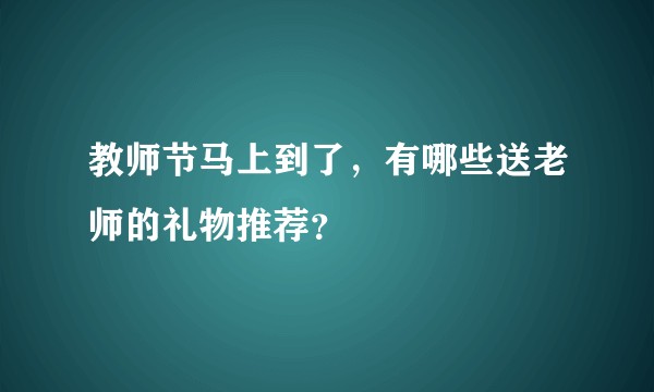 教师节马上到了，有哪些送老师的礼物推荐？