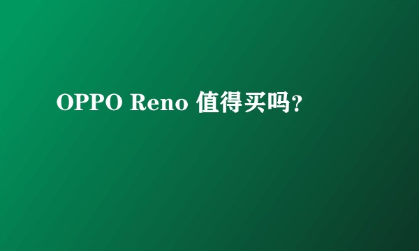 OPPO Reno 值得买吗？