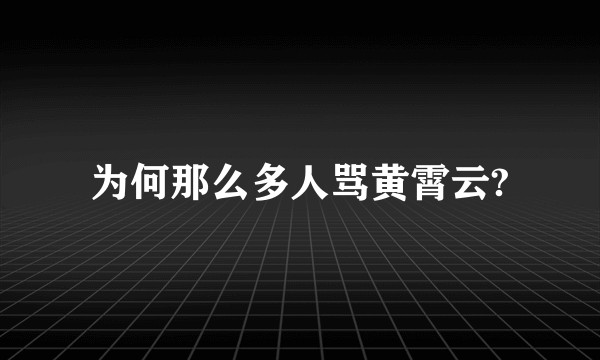 为何那么多人骂黄霄云?