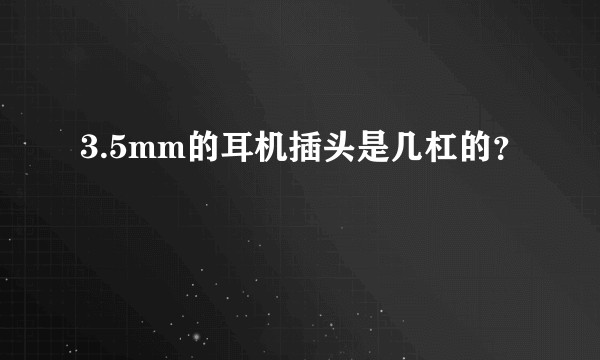 3.5mm的耳机插头是几杠的？