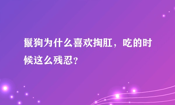鬣狗为什么喜欢掏肛，吃的时候这么残忍？
