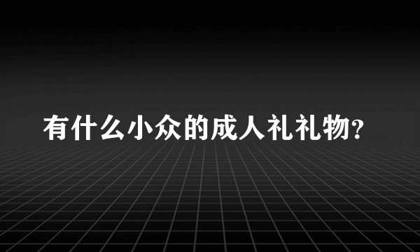 有什么小众的成人礼礼物?