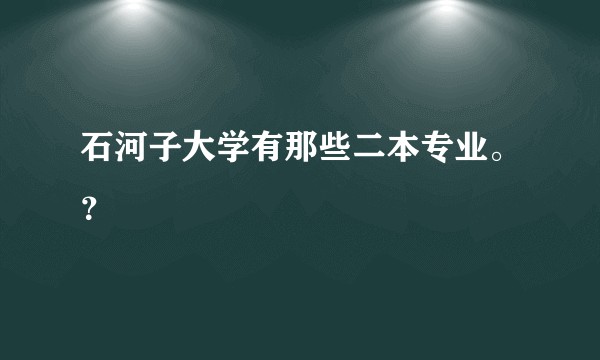 石河子大学有那些二本专业。？