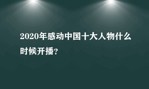 2020年感动中国十大人物什么时候开播？