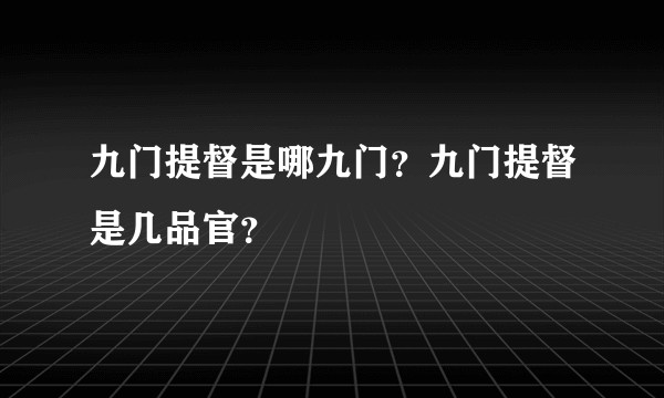 九门提督是哪九门？九门提督是几品官？