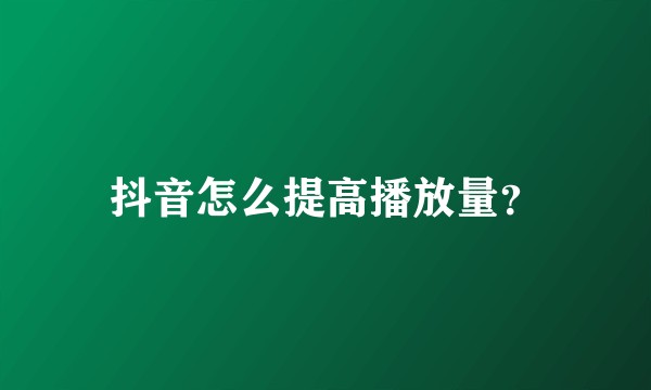 抖音怎么提高播放量？