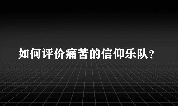 如何评价痛苦的信仰乐队？