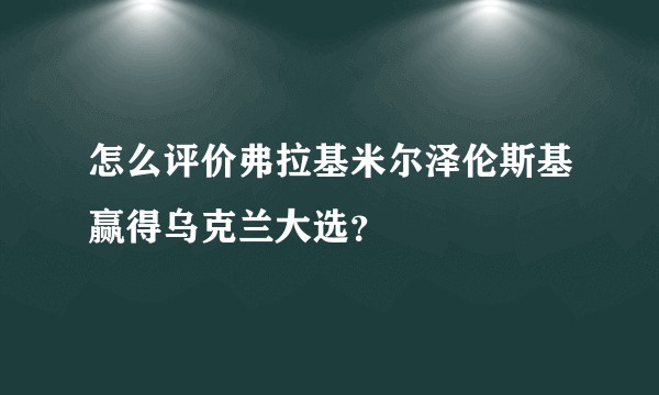 怎么评价弗拉基米尔泽伦斯基赢得乌克兰大选？
