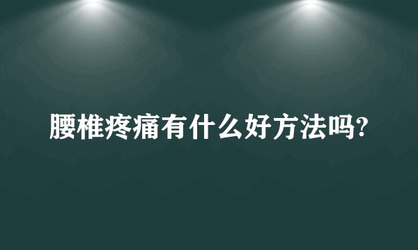 腰椎疼痛有什么好方法吗?