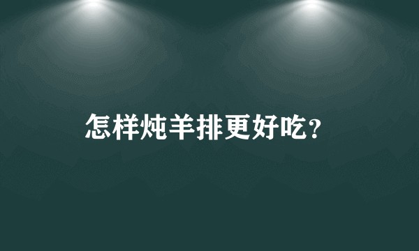 怎样炖羊排更好吃？