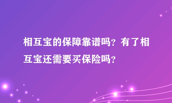 相互宝的保障靠谱吗？有了相互宝还需要买保险吗？
