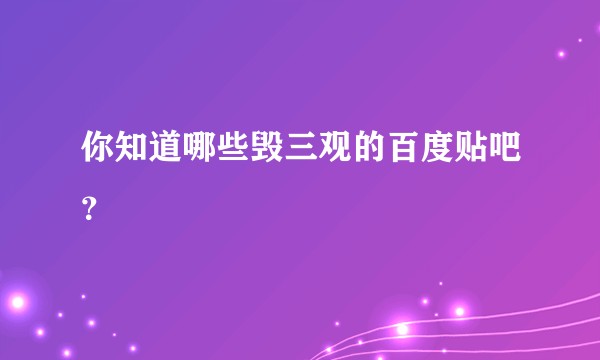 你知道哪些毁三观的百度贴吧？