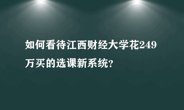 如何看待江西财经大学花249万买的选课新系统？
