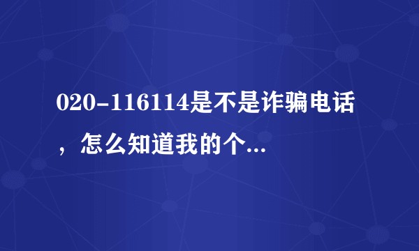 020-116114是不是诈骗电话，怎么知道我的个人信息，要怎么投诉呢？