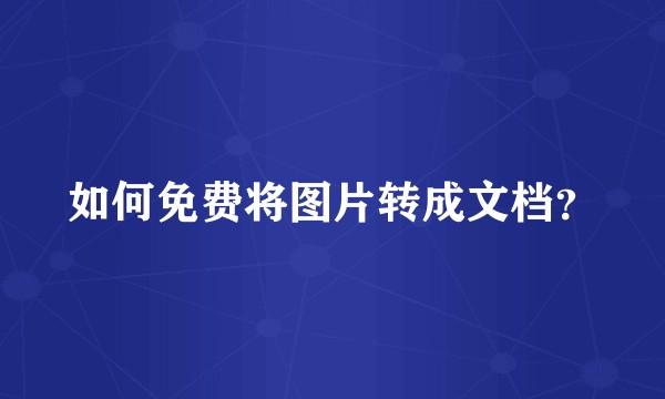 如何免费将图片转成文档？